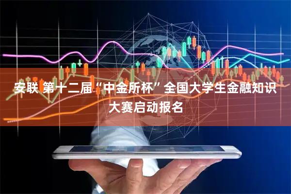 安联 第十二届“中金所杯”全国大学生金融知识大赛启动报名